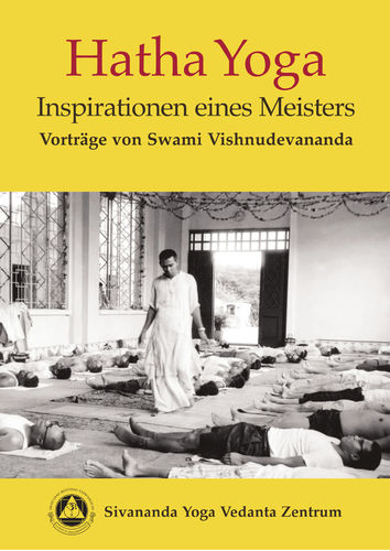 Hatha Yoga Inspirationen eines Meisters: Vorträge von Swami Vishnudevananda